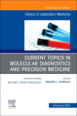 Current Topics in Molecular Diagnostics and Precision Medicine, an Issue of the Clinics in Laboratory Medicine: Volume 42-4 - Tsongalis, Gregory J, PhD (Editor)