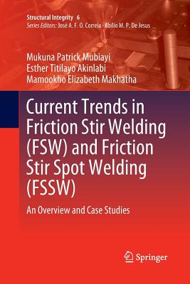 Current Trends in Friction Stir Welding (Fsw) and Friction Stir Spot Welding (Fssw): An Overview and Case Studies - Mubiayi, Mukuna Patrick, and Akinlabi, Esther Titilayo, and Makhatha, Mamookho Elizabeth