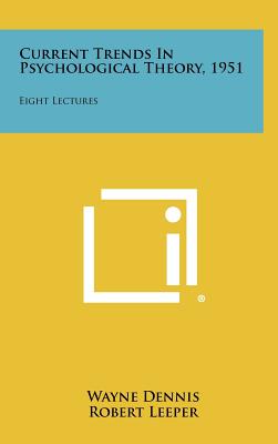 Current Trends In Psychological Theory, 1951: Eight Lectures - Dennis, Wayne, and Leeper, Robert, and Harlow, Harry F