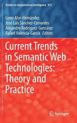 Current Trends in Semantic Web Technologies: Theory and Practice - Alor-Hernndez, Giner (Editor), and Snchez-Cervantes, Jos Luis (Editor), and Rodrguez-Gonzlez, Alejandro (Editor)