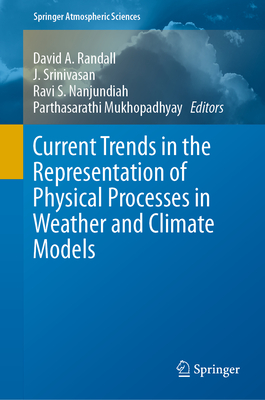 Current Trends in the Representation of Physical Processes in Weather and Climate Models - Randall, David a (Editor), and Srinivasan, J (Editor), and Nanjundiah, Ravi S (Editor)