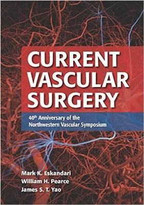 Current Vascular Surgery: 40th Anniversary of the Northwestern Vascular Symposium - Eskandari, Mark K, and Pearce, William H, MD, and Yao, James S T