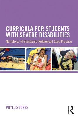 Curricula for Students with Severe Disabilities: Narratives of Standards-Referenced Good Practice - Jones, Phyllis