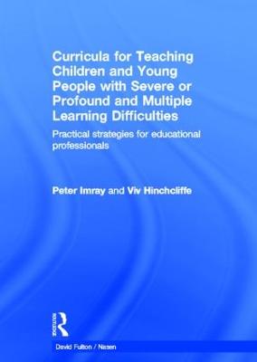 Curricula for Teaching Children and Young People with Severe or Profound and Multiple Learning Difficulties: Practical strategies for educational professionals - Imray, Peter, and Hinchcliffe, Viv