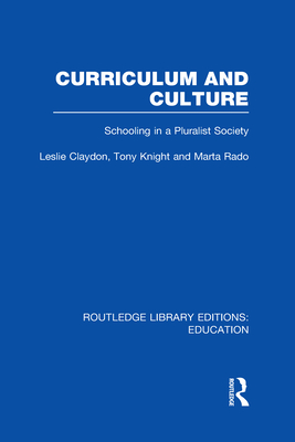 Curriculum and Culture (RLE: Education): Schooling in a Pluralist Society - Claydon, Leslie (Editor), and Knight, Tony (Editor), and Rado, Marta (Editor)