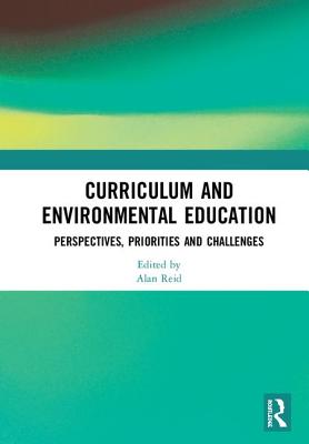 Curriculum and Environmental Education: Perspectives, Priorities and Challenges - Reid, Alan (Editor)