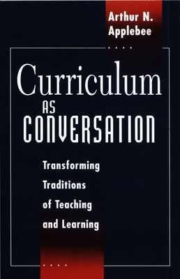 Curriculum as Conversation: Transforming Traditions of Teaching and Learning - Applebee, Arthur N