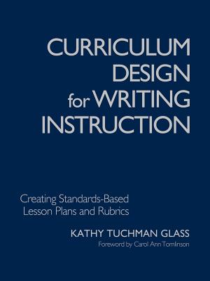 Curriculum Design for Writing Instruction: Creating Standards-Based Lesson Plans and Rubrics - Glass, Kathy Tuchman