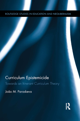 Curriculum Epistemicide: Towards an Itinerant Theory - Paraskeva, Joo M