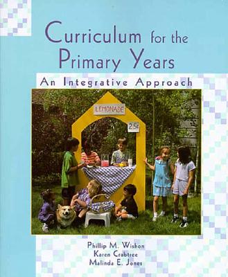 Curriculum for the Primary Years: An Integrative Approach - Crabtree, Karen, and Wishon, Phillip M, and Wishon, Philip M