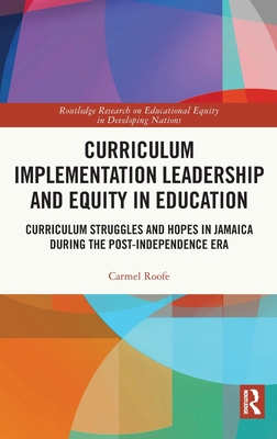 Curriculum Implementation Leadership and Equity in Education: Curriculum Struggles and Hopes in Jamaica During the Post-Independence Era - Roofe, Carmel