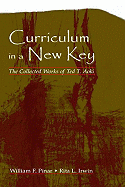 Curriculum in a New Key: The Collected Works of Ted T. Aoki