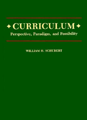 Curriculum: Perspective Paradigm and Possibility - Schubert, William H, Dr.