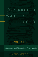 Curriculum Studies Guidebooks: Volume 2- Concepts and Theoretical Frameworks