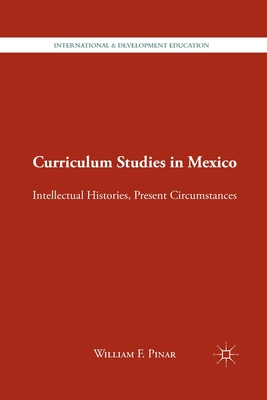 Curriculum Studies in Mexico: Intellectual Histories, Present Circumstances - Pinar, W