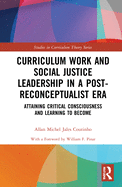 Curriculum Work and Social Justice Leadership in a Post-Reconceptualist Era: Attaining Critical Consciousness and Learning to Become