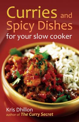 Curries and Spicy Dishes for Your Slow Cooker - Dhillon, Kris