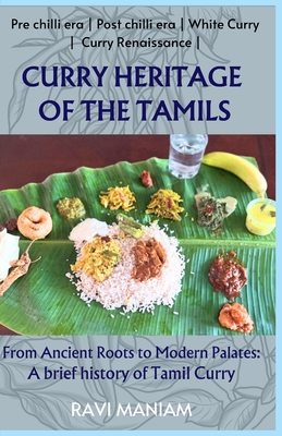 Curry Heritage of the Tamils: From Ancient Roots to Modern Palates: A brief history of Tamil Curry - Maniam, Ravi