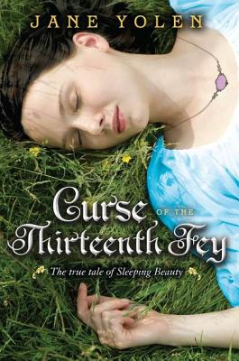 Curse of the Thirteenth Fey: The True Tale of Sleeping Beauty - Yolen, Jane