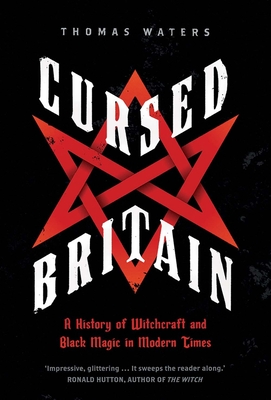 Cursed Britain: A History of Witchcraft and Black Magic in Modern Times - Waters, Thomas