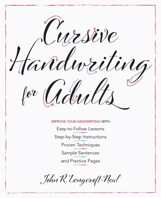 Cursive Handwriting for Adults: Easy-To-Follow Lessons, Step-By-Step Instructions, Proven Techniques, Sample Sentences and Practice Pages to Improve Your Handwriting - Neal, John