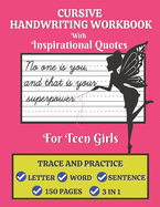 Cursive Handwriting Workbook For Teen Girls with Inspirational Quotes: Trace and Practice Letter, Word and Sentence 3 in 1 Cursive Handwriting Practice Book 150 Pages. Best Holiday Gift for Girls.