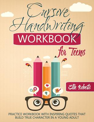 Cursive Handwriting Workbook for Teens: Practice Workbook with Inspiring Quotes that Build True Character in a Young Adult - Roberts, Ellie