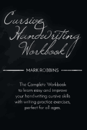 Cursive Handwriting Workbook: The Complete Workbook to Easily Learn and Improve Your Cursive Handwriting Skills, with Writing Practice Exercises Perfect for All Ages Including Kids