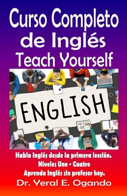 Curso Completo de Ingles Uno-Cuatro: Teach Yourself English - Ogando, Yeral E