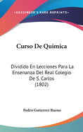 Curso de Quimica: Dividido En Lecciones Para La Ensenanza del Real Colegio de S. Carlos (1802)