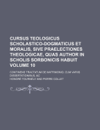 Cursus Teologicus Scholastico-Dogmaticus Et Moralis, Sive Praelectiones Theologicae, Quas Author in Scholis Sorbonicis Habuit Volume 1; de Deo & Divin