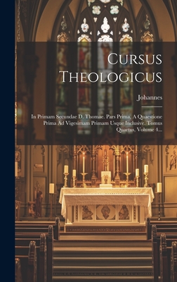 Cursus Theologicus: In Primam Secundae D. Thomae. Pars Prima, a Quaestione Prima Ad Vigesimam Primam Usque Inclusive. Tomus Quartus, Volume 4... - Johannes (a Sancto Thoma) (Creator)