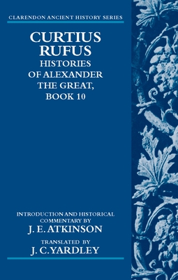 Curtius Rufus: Histories of Alexander the Great, Book 10 - Yardley, J C (Translated by), and Atkinson, J E (Introduction by)