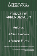 CURVA DE APRENDIZAGEM Autores: #Aline Tim?teo #Francis Fuchs: Desafios para uma forma??o ampla e para a vida toda Prefcio pela Mestre em Administra??o Delma Gon?alves