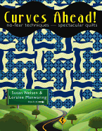 Curves Ahead!: No-Fear Techniques, Spectacular Quilts