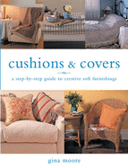 Cushions & Covers: A Step by Step Guide to Creative Soft Furnishings - Moore, Gina