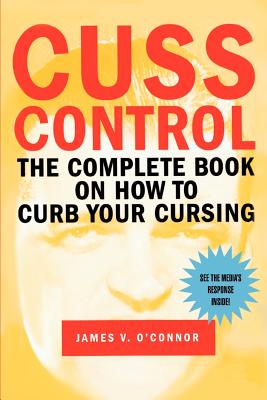 Cuss Control: The Complete Book on How to Curb Your Cursing - O'Connor, James V