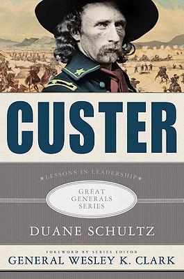 Custer: Lessons in Leadership - Schultz, Duane, and Clark, Wesley K, General (Foreword by)