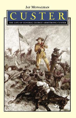 Custer: The Life of General George Armstrong Custer - Monaghan, Jay