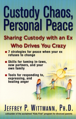 Custody Chaos, Personal Peace: Sharing Custody with an Ex Who Drives You Crazy - Wittmann, Jeffery P