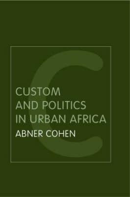 Custom and Politics in Urban Africa - Cohen, Abner