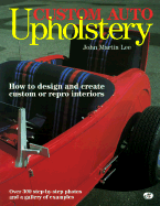 Custom Auto Upholstery: How to Design and Create Custom or Repro Interiors: Over 300 Step-By-Step Photos and a Gallery of E