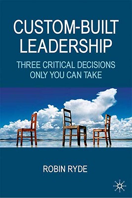 Custom-Built Leadership: Three Critical Decisions Only You Can Take - Ryde, R