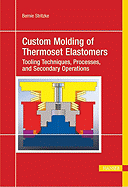 Custom Molding of Thermoset Elastomers: A Comprehensive Approach to Materials, Mold Design, and Processing