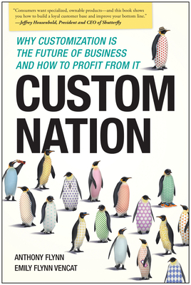Custom Nation: Why Customization Is the Future of Business and How to Profit from It - Flynn, Anthony, and Vencat, Emily Flynn