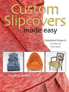 Custom Slipcovers Made Easy: Weekend Projects to Dress Up Your Dtcor
