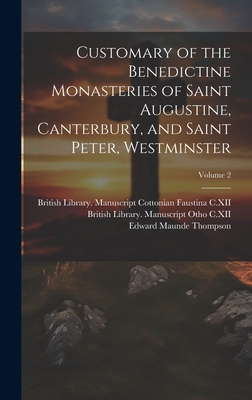 Customary of the Benedictine monasteries of Saint Augustine, Canterbury, and Saint Peter, Westminster; Volume 2 - St Augustine's Abbey (Canterbury, En (Creator), and Thompson, Edward Maunde, Sir (Creator), and Abbey, Westminster
