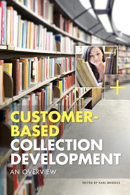 Customer-Based Collection Development: An Overview - Bridges, Karl (Editor)