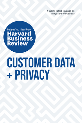 Customer Data and Privacy: The Insights You Need from Harvard Business Review - Review, Harvard Business, and Morey, Timothy, and Burt, Andrew