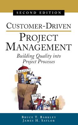 Customer-Driven Project Management: Building Quality Into Project Processes - Barkley, Bruce T, and Saylor, James H